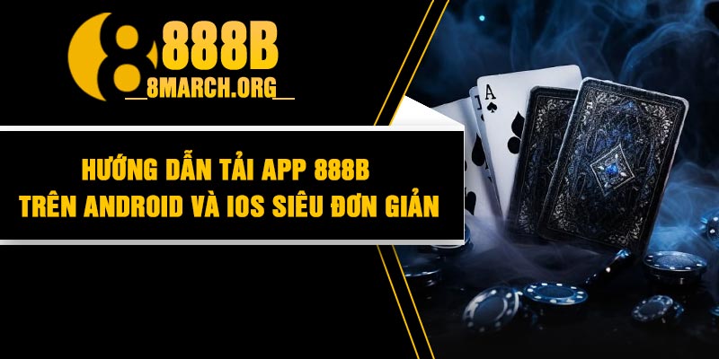 Hướng dẫn tải app 888B trên Android và iOS siêu đơn giản