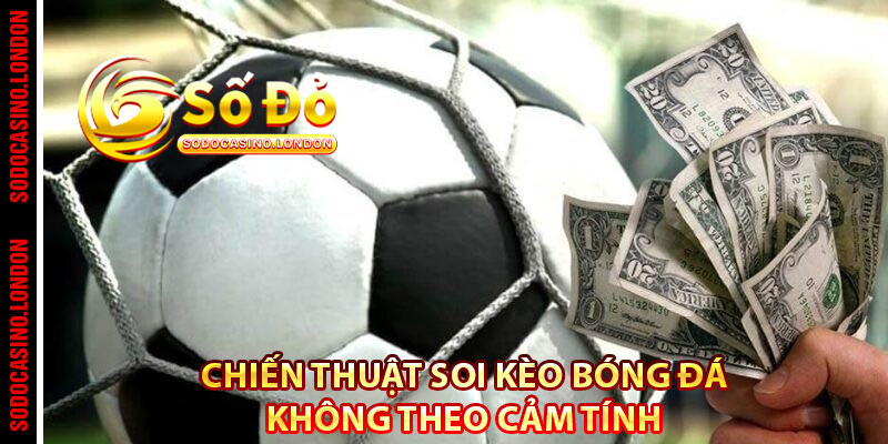 Chiến thuật soi kèo bóng đá không theo cảm tính