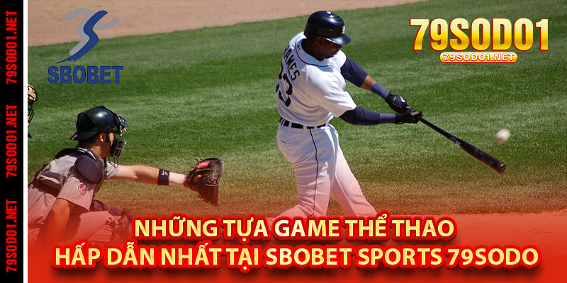 Những tựa game thể thao hấp dẫn nhất tại SBOBET Sports 79Sodo