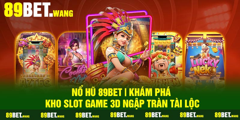 Nổ Hũ 89Bet | Khám Phá Kho Slot Game 3D Ngập tràn Tài Lộc