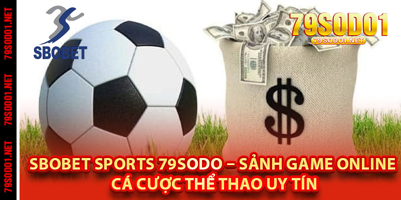 SBOBET Sports 79Sodo – Sảnh Game Online Cá Cược Thể Thao Uy Tín