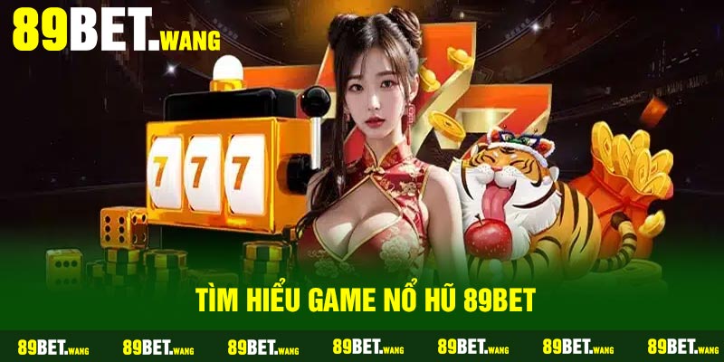 Tìm hiểu game nổ hũ 89Bet